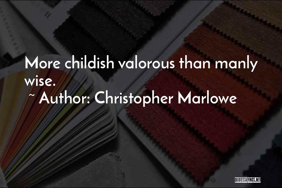 Christopher Marlowe Quotes: More Childish Valorous Than Manly Wise.