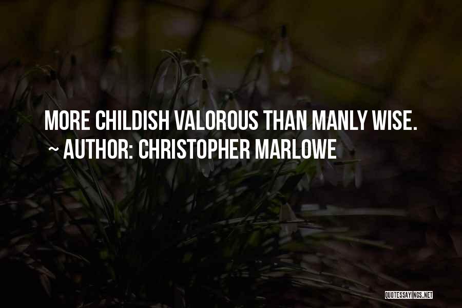 Christopher Marlowe Quotes: More Childish Valorous Than Manly Wise.