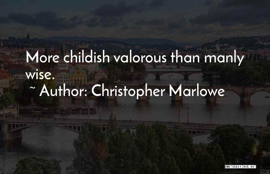 Christopher Marlowe Quotes: More Childish Valorous Than Manly Wise.