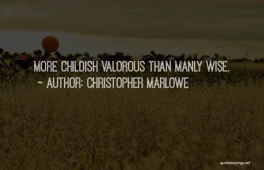 Christopher Marlowe Quotes: More Childish Valorous Than Manly Wise.