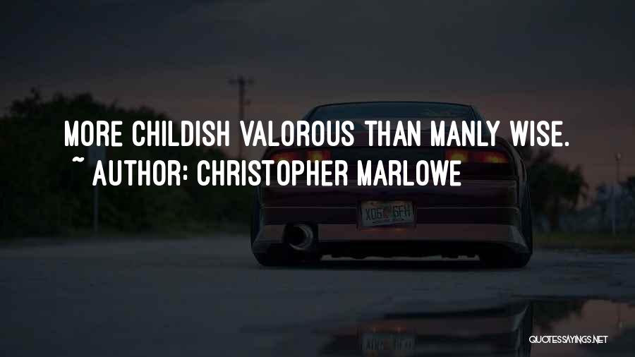 Christopher Marlowe Quotes: More Childish Valorous Than Manly Wise.