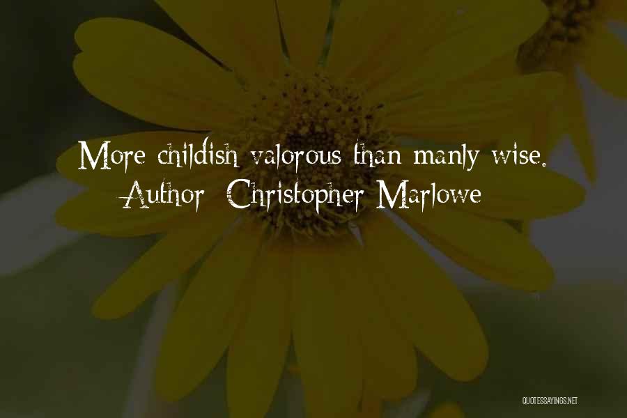 Christopher Marlowe Quotes: More Childish Valorous Than Manly Wise.