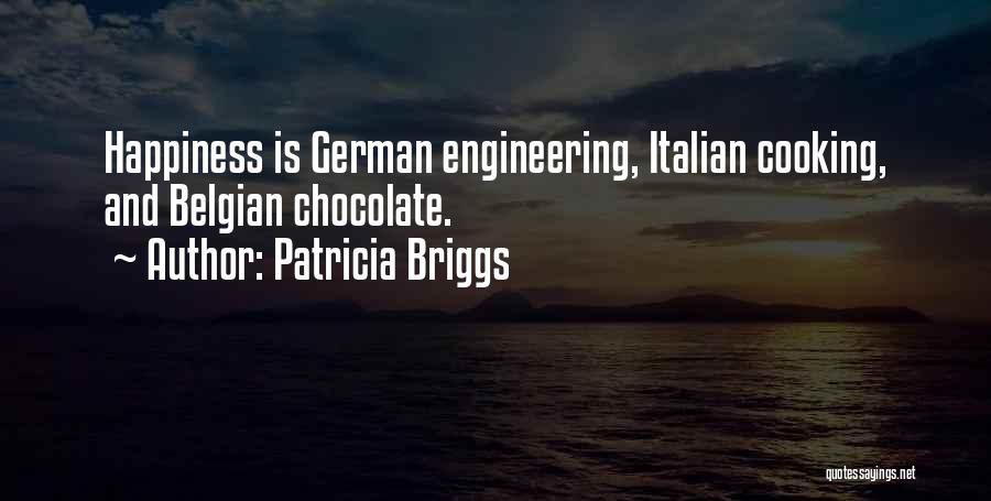 Patricia Briggs Quotes: Happiness Is German Engineering, Italian Cooking, And Belgian Chocolate.