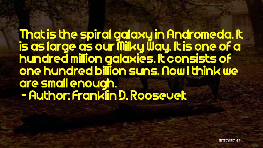 Franklin D. Roosevelt Quotes: That Is The Spiral Galaxy In Andromeda. It Is As Large As Our Milky Way. It Is One Of A
