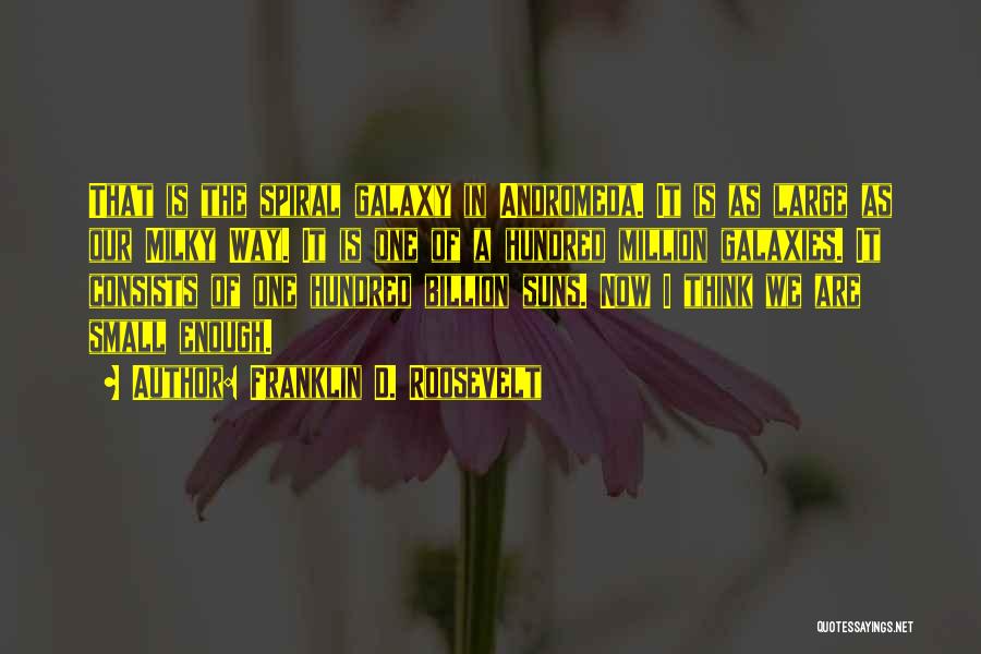 Franklin D. Roosevelt Quotes: That Is The Spiral Galaxy In Andromeda. It Is As Large As Our Milky Way. It Is One Of A