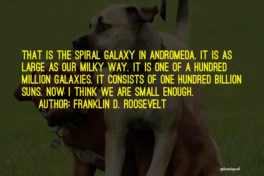 Franklin D. Roosevelt Quotes: That Is The Spiral Galaxy In Andromeda. It Is As Large As Our Milky Way. It Is One Of A