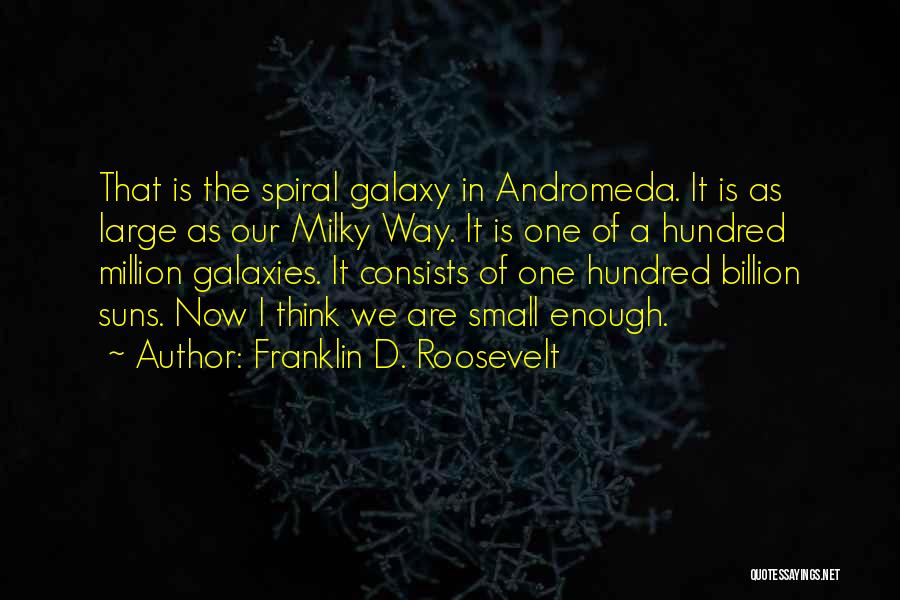 Franklin D. Roosevelt Quotes: That Is The Spiral Galaxy In Andromeda. It Is As Large As Our Milky Way. It Is One Of A