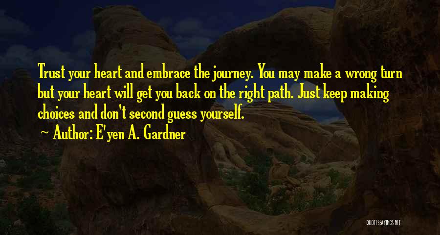 E'yen A. Gardner Quotes: Trust Your Heart And Embrace The Journey. You May Make A Wrong Turn But Your Heart Will Get You Back