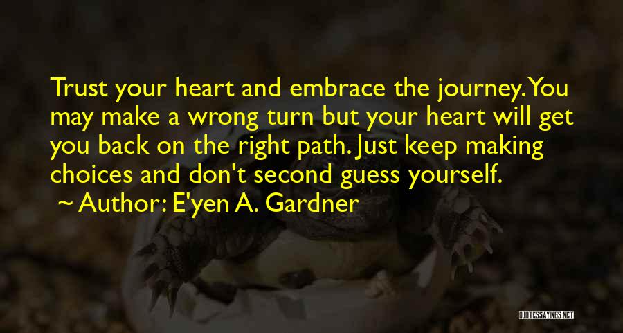 E'yen A. Gardner Quotes: Trust Your Heart And Embrace The Journey. You May Make A Wrong Turn But Your Heart Will Get You Back