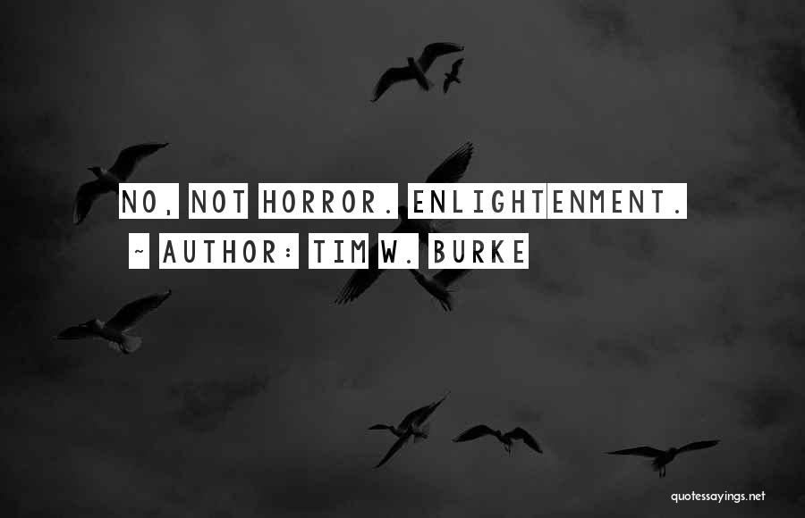 Tim W. Burke Quotes: No, Not Horror. Enlightenment.