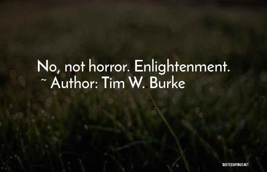 Tim W. Burke Quotes: No, Not Horror. Enlightenment.