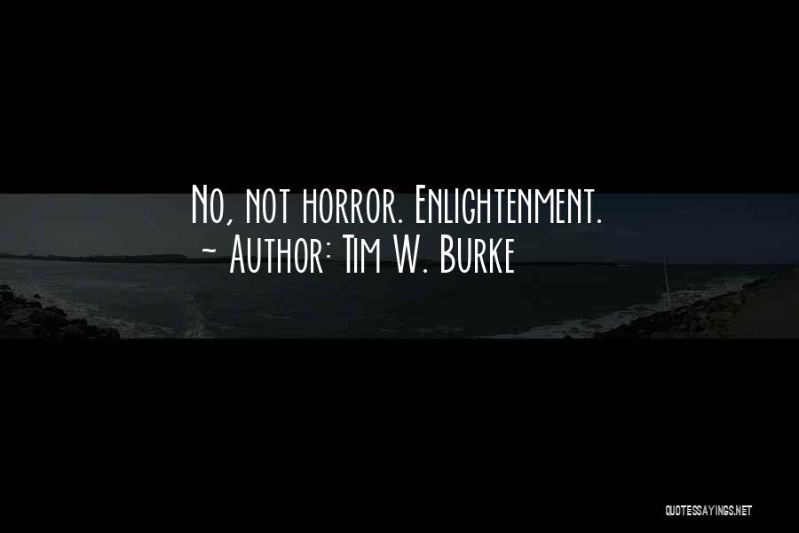 Tim W. Burke Quotes: No, Not Horror. Enlightenment.