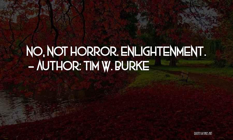 Tim W. Burke Quotes: No, Not Horror. Enlightenment.