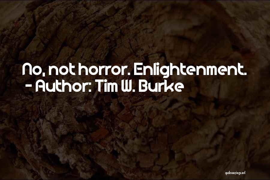 Tim W. Burke Quotes: No, Not Horror. Enlightenment.