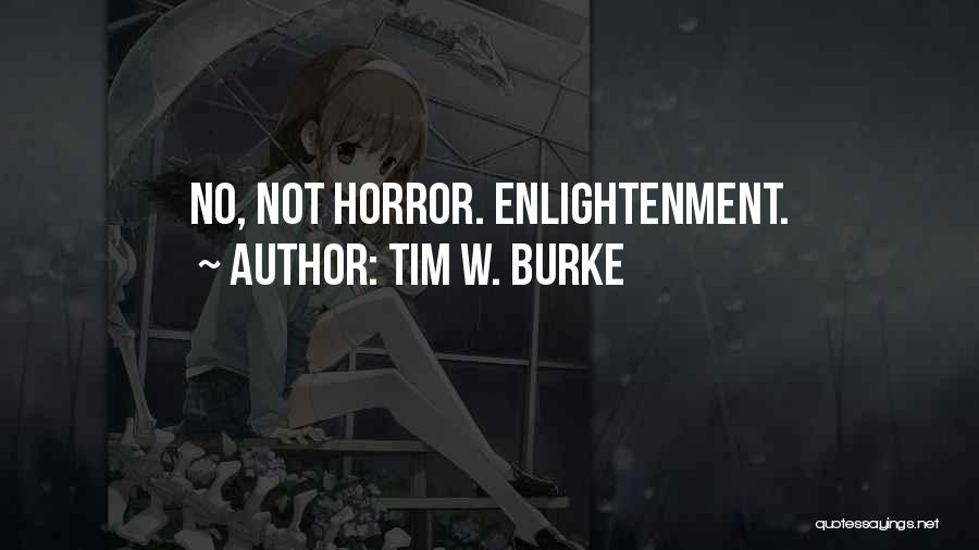 Tim W. Burke Quotes: No, Not Horror. Enlightenment.