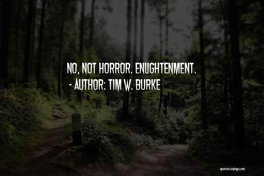 Tim W. Burke Quotes: No, Not Horror. Enlightenment.