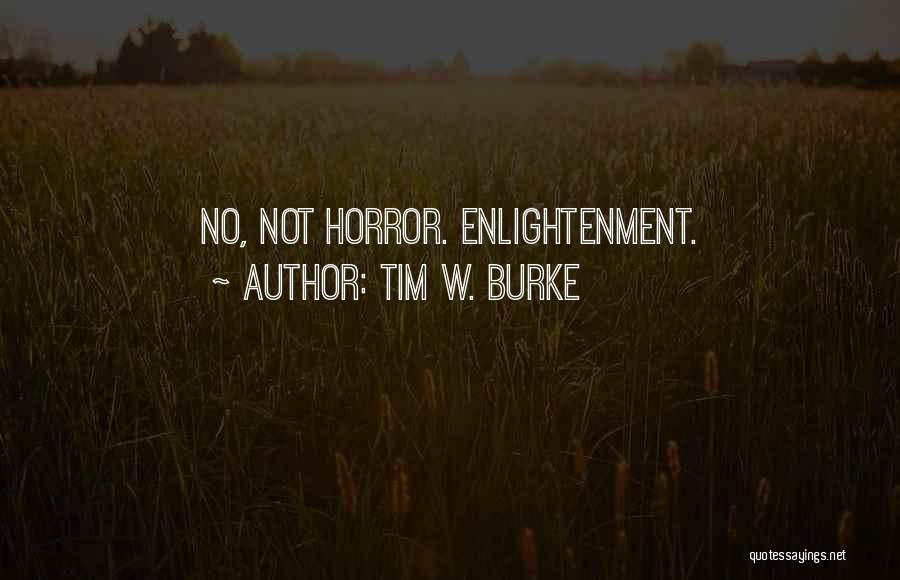 Tim W. Burke Quotes: No, Not Horror. Enlightenment.