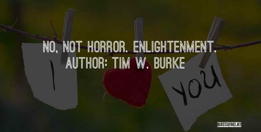 Tim W. Burke Quotes: No, Not Horror. Enlightenment.