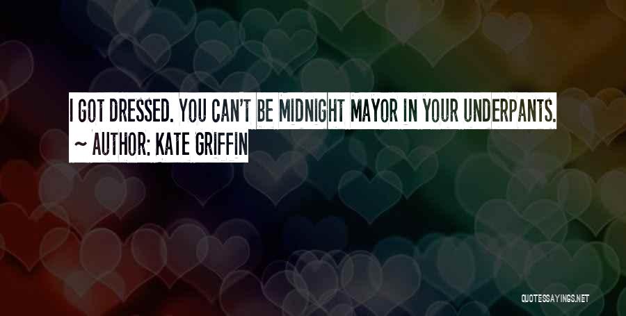 Kate Griffin Quotes: I Got Dressed. You Can't Be Midnight Mayor In Your Underpants.