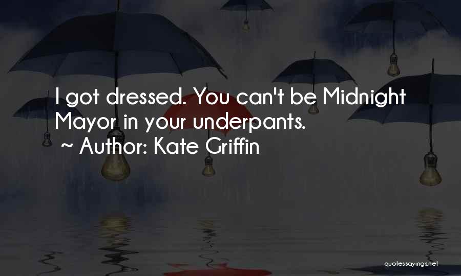 Kate Griffin Quotes: I Got Dressed. You Can't Be Midnight Mayor In Your Underpants.