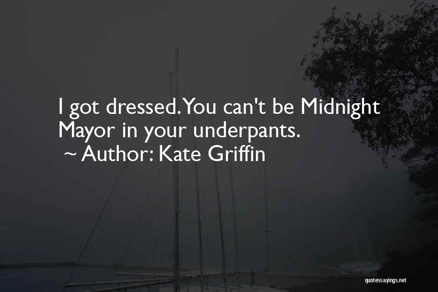 Kate Griffin Quotes: I Got Dressed. You Can't Be Midnight Mayor In Your Underpants.