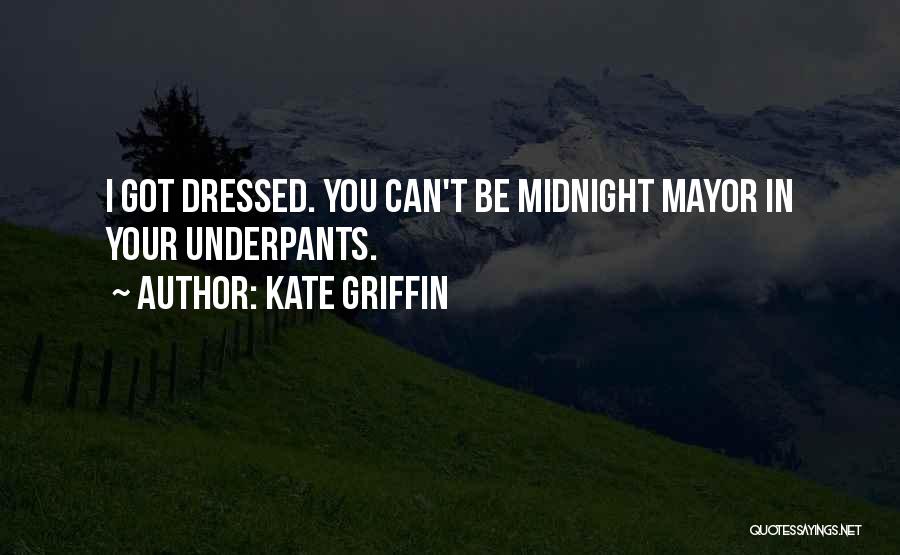 Kate Griffin Quotes: I Got Dressed. You Can't Be Midnight Mayor In Your Underpants.