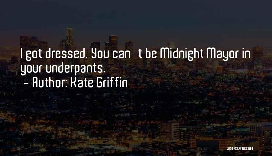 Kate Griffin Quotes: I Got Dressed. You Can't Be Midnight Mayor In Your Underpants.