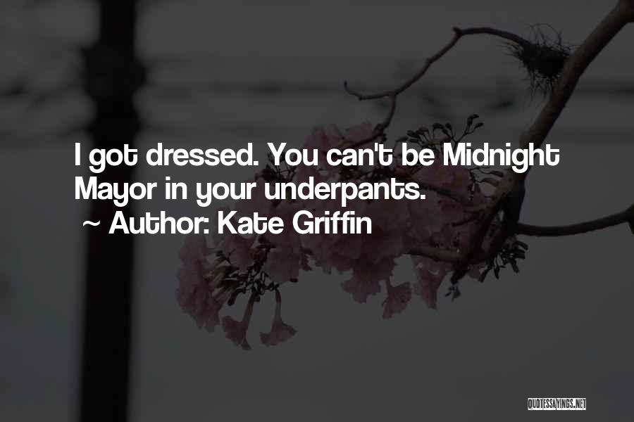 Kate Griffin Quotes: I Got Dressed. You Can't Be Midnight Mayor In Your Underpants.