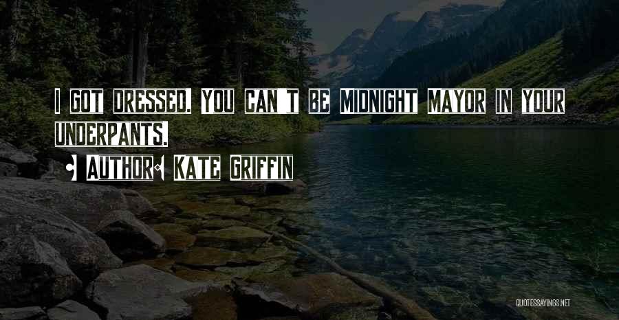 Kate Griffin Quotes: I Got Dressed. You Can't Be Midnight Mayor In Your Underpants.