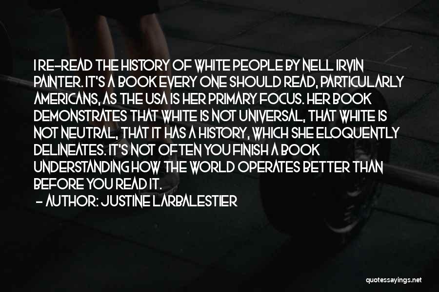 Justine Larbalestier Quotes: I Re-read The History Of White People By Nell Irvin Painter. It's A Book Every One Should Read, Particularly Americans,
