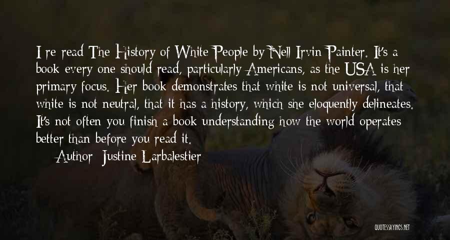 Justine Larbalestier Quotes: I Re-read The History Of White People By Nell Irvin Painter. It's A Book Every One Should Read, Particularly Americans,