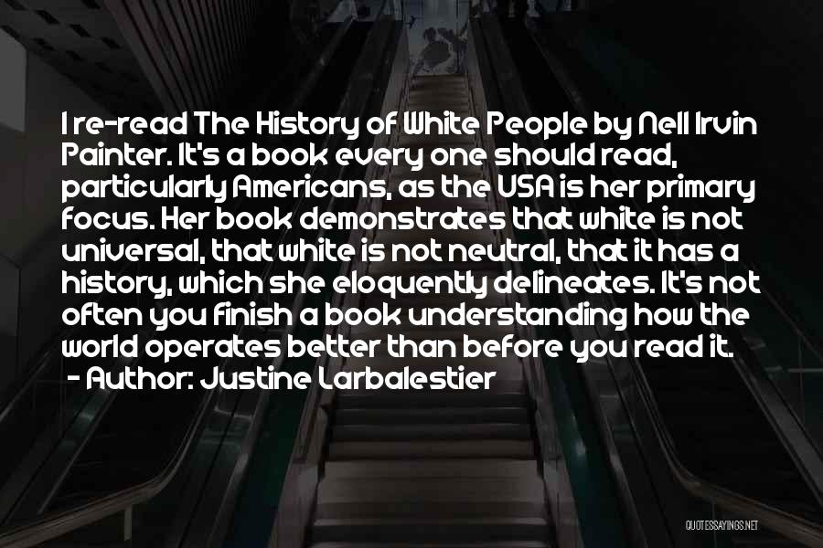 Justine Larbalestier Quotes: I Re-read The History Of White People By Nell Irvin Painter. It's A Book Every One Should Read, Particularly Americans,