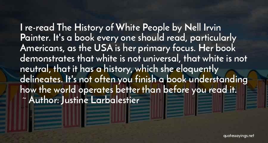 Justine Larbalestier Quotes: I Re-read The History Of White People By Nell Irvin Painter. It's A Book Every One Should Read, Particularly Americans,