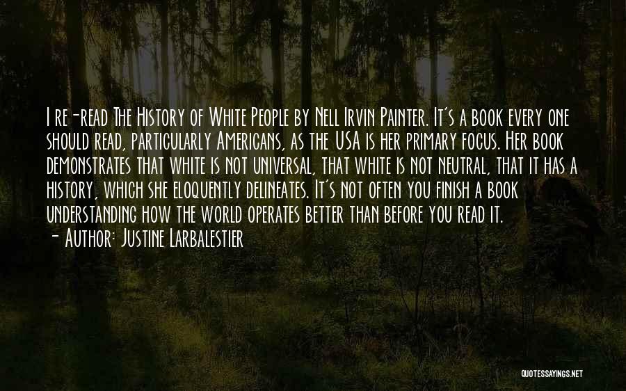 Justine Larbalestier Quotes: I Re-read The History Of White People By Nell Irvin Painter. It's A Book Every One Should Read, Particularly Americans,