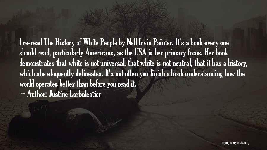 Justine Larbalestier Quotes: I Re-read The History Of White People By Nell Irvin Painter. It's A Book Every One Should Read, Particularly Americans,