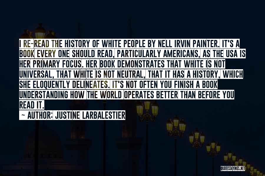 Justine Larbalestier Quotes: I Re-read The History Of White People By Nell Irvin Painter. It's A Book Every One Should Read, Particularly Americans,