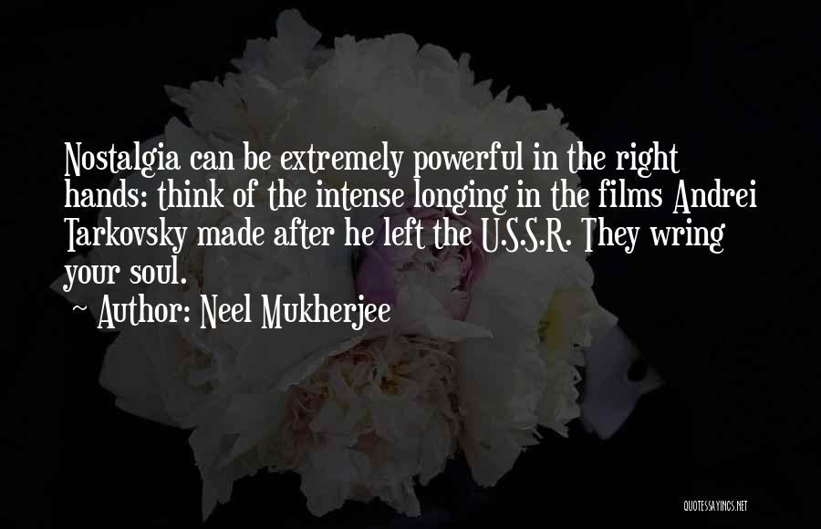 Neel Mukherjee Quotes: Nostalgia Can Be Extremely Powerful In The Right Hands: Think Of The Intense Longing In The Films Andrei Tarkovsky Made