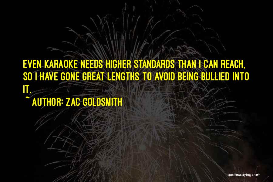 Zac Goldsmith Quotes: Even Karaoke Needs Higher Standards Than I Can Reach, So I Have Gone Great Lengths To Avoid Being Bullied Into