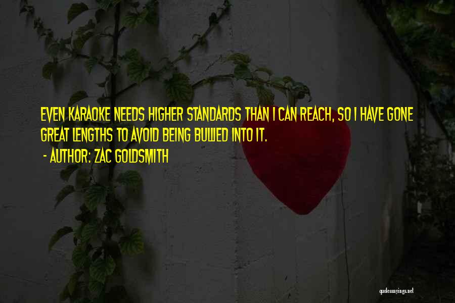 Zac Goldsmith Quotes: Even Karaoke Needs Higher Standards Than I Can Reach, So I Have Gone Great Lengths To Avoid Being Bullied Into