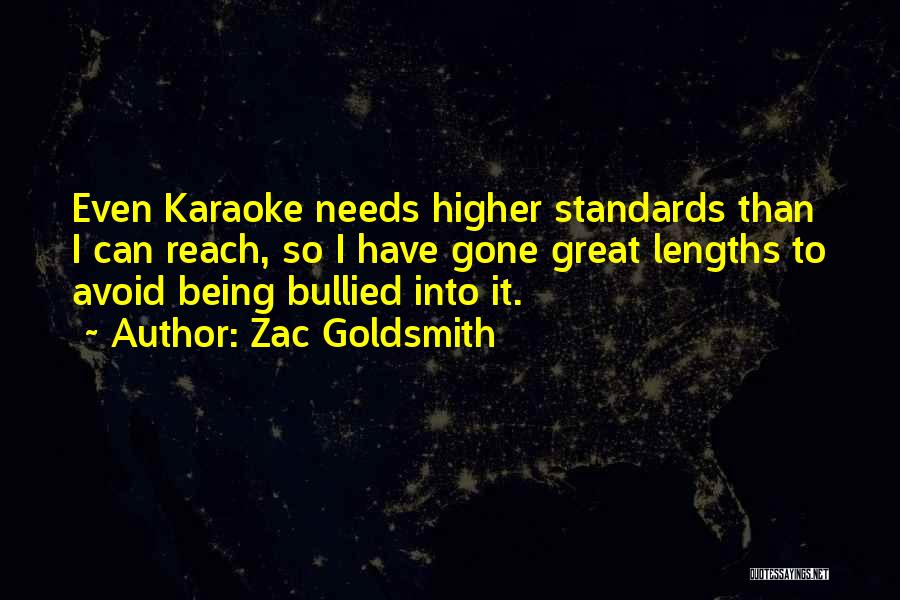 Zac Goldsmith Quotes: Even Karaoke Needs Higher Standards Than I Can Reach, So I Have Gone Great Lengths To Avoid Being Bullied Into