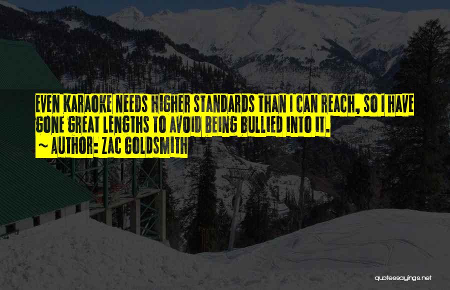 Zac Goldsmith Quotes: Even Karaoke Needs Higher Standards Than I Can Reach, So I Have Gone Great Lengths To Avoid Being Bullied Into