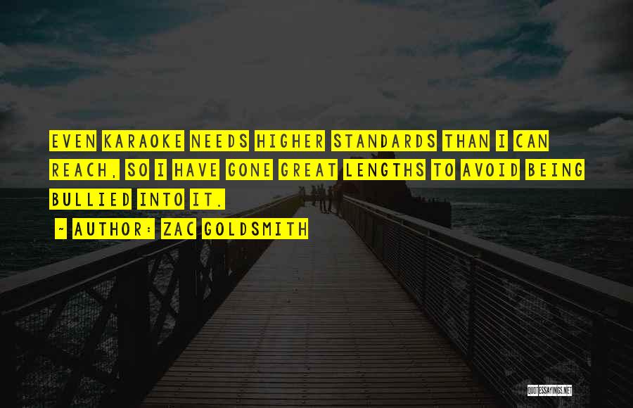 Zac Goldsmith Quotes: Even Karaoke Needs Higher Standards Than I Can Reach, So I Have Gone Great Lengths To Avoid Being Bullied Into