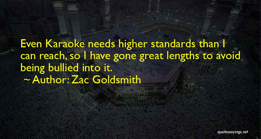 Zac Goldsmith Quotes: Even Karaoke Needs Higher Standards Than I Can Reach, So I Have Gone Great Lengths To Avoid Being Bullied Into