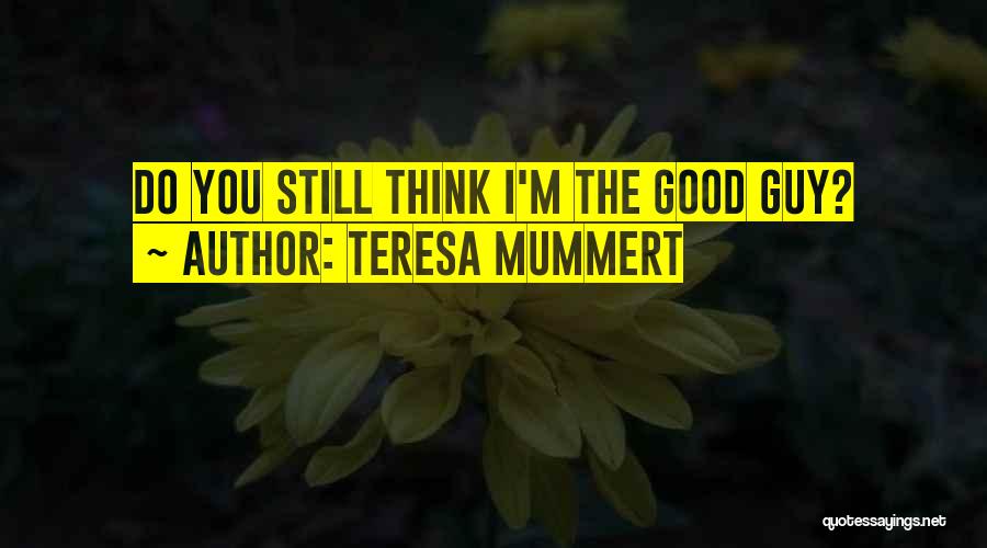 Teresa Mummert Quotes: Do You Still Think I'm The Good Guy?