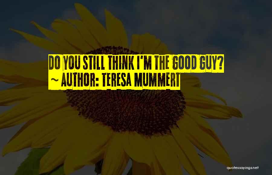 Teresa Mummert Quotes: Do You Still Think I'm The Good Guy?
