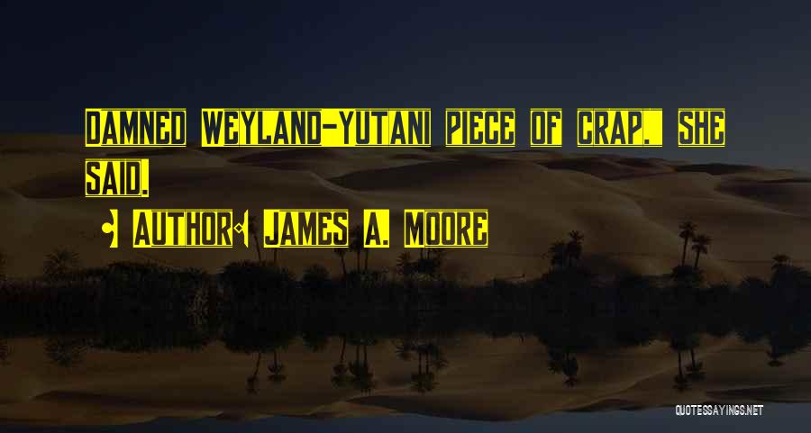 James A. Moore Quotes: Damned Weyland-yutani Piece Of Crap, She Said.