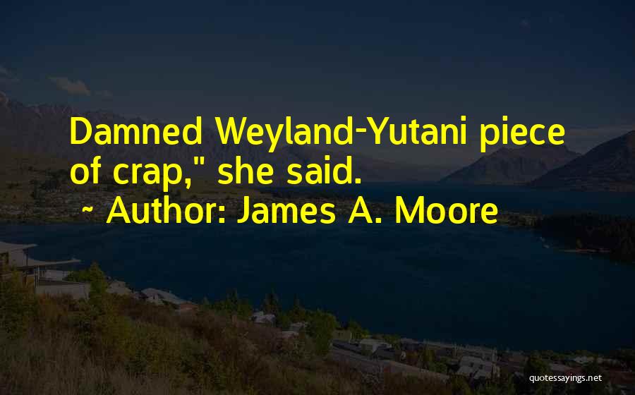 James A. Moore Quotes: Damned Weyland-yutani Piece Of Crap, She Said.