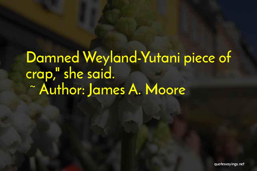James A. Moore Quotes: Damned Weyland-yutani Piece Of Crap, She Said.
