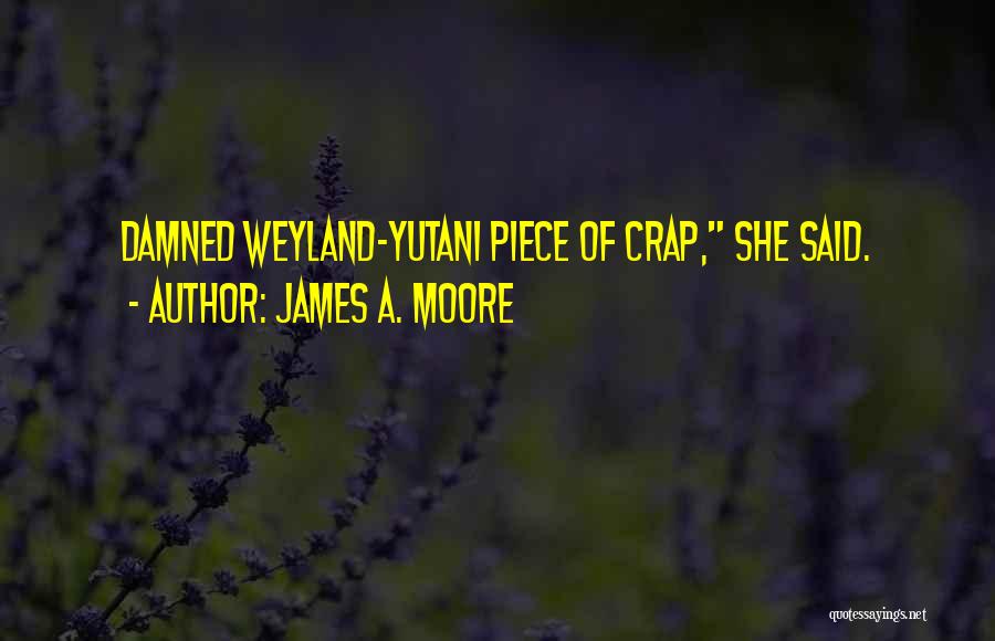 James A. Moore Quotes: Damned Weyland-yutani Piece Of Crap, She Said.
