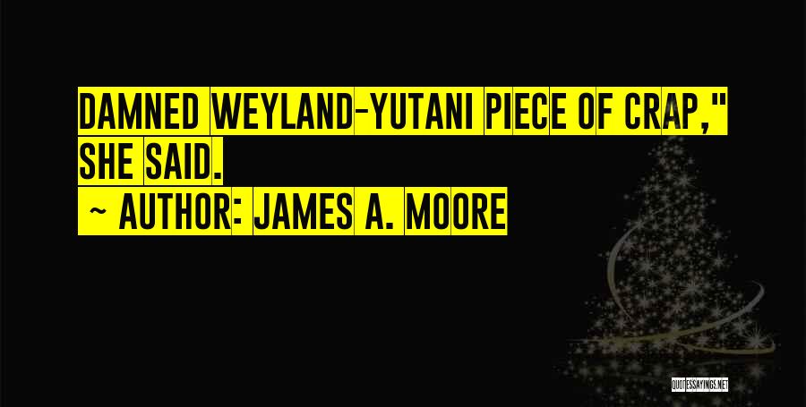 James A. Moore Quotes: Damned Weyland-yutani Piece Of Crap, She Said.